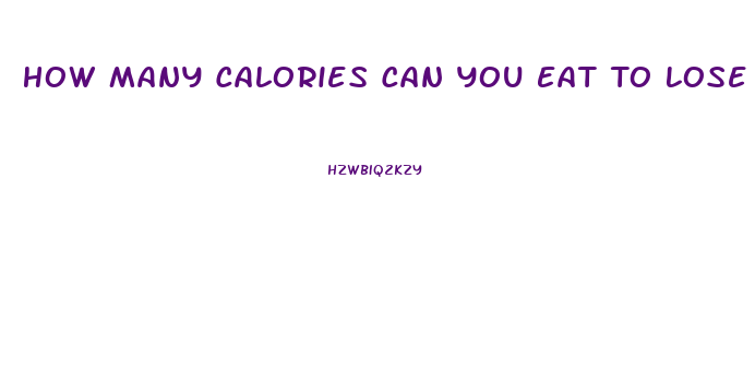 How Many Calories Can You Eat To Lose Weight