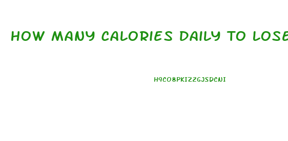 How Many Calories Daily To Lose Weight