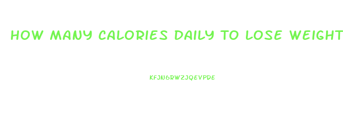 How Many Calories Daily To Lose Weight