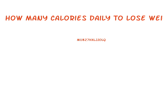 How Many Calories Daily To Lose Weight