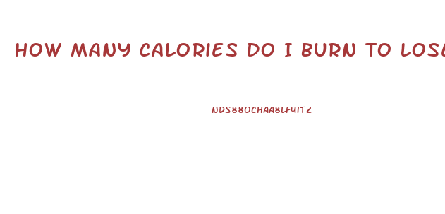 How Many Calories Do I Burn To Lose Weight