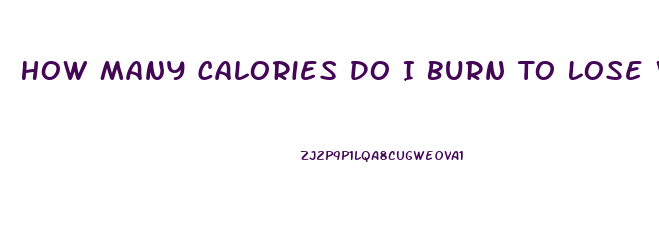 How Many Calories Do I Burn To Lose Weight