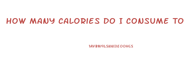 How Many Calories Do I Consume To Lose Weight