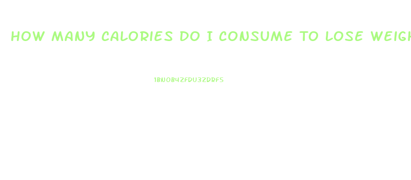 How Many Calories Do I Consume To Lose Weight