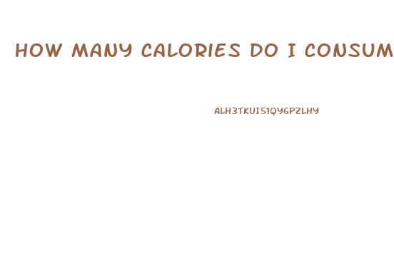 How Many Calories Do I Consume To Lose Weight