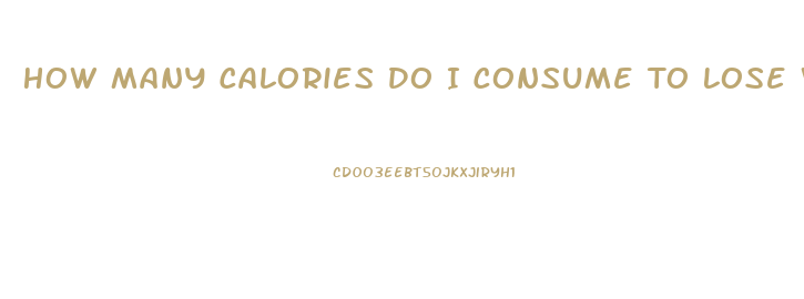 How Many Calories Do I Consume To Lose Weight