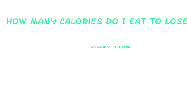 How Many Calories Do I Eat To Lose Weight