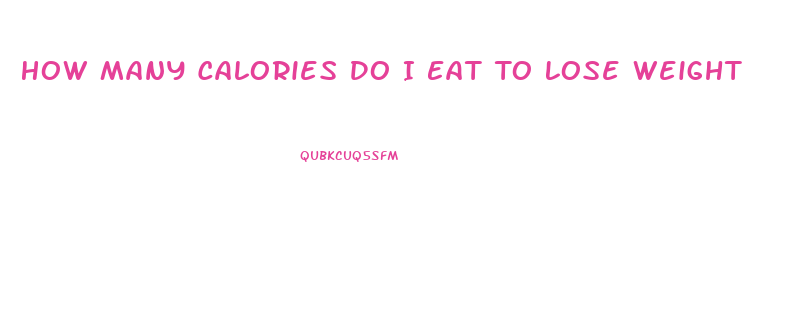 How Many Calories Do I Eat To Lose Weight