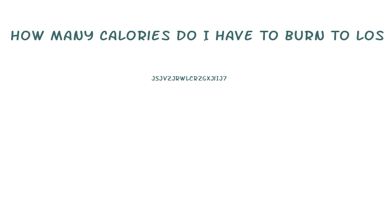 How Many Calories Do I Have To Burn To Lose Weight