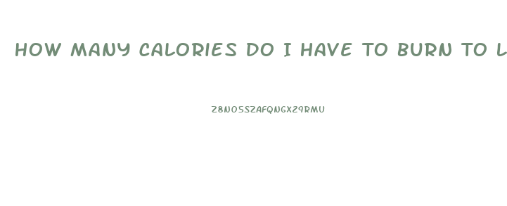 How Many Calories Do I Have To Burn To Lose Weight