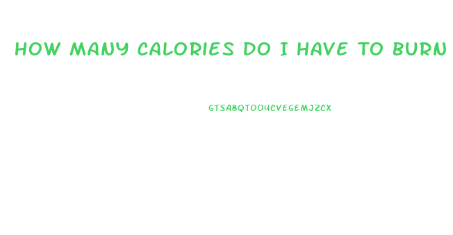 How Many Calories Do I Have To Burn To Lose Weight