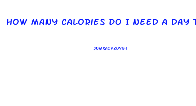 How Many Calories Do I Need A Day To Lose Weight