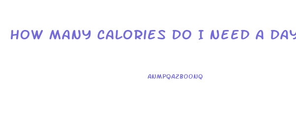 How Many Calories Do I Need A Day To Lose Weight