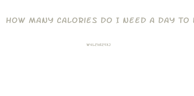 How Many Calories Do I Need A Day To Lose Weight
