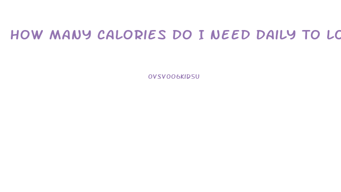 How Many Calories Do I Need Daily To Lose Weight
