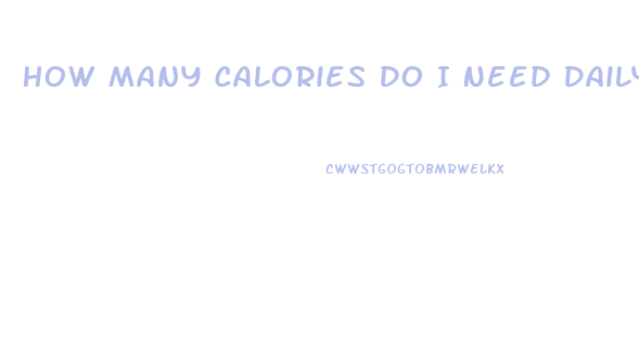 How Many Calories Do I Need Daily To Lose Weight