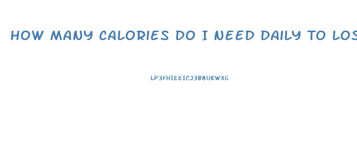 How Many Calories Do I Need Daily To Lose Weight