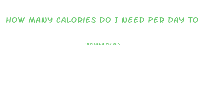 How Many Calories Do I Need Per Day To Lose Weight