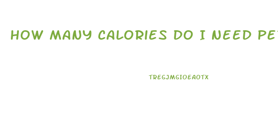How Many Calories Do I Need Per Day To Lose Weight