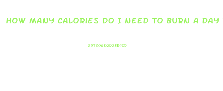 How Many Calories Do I Need To Burn A Day To Lose Weight