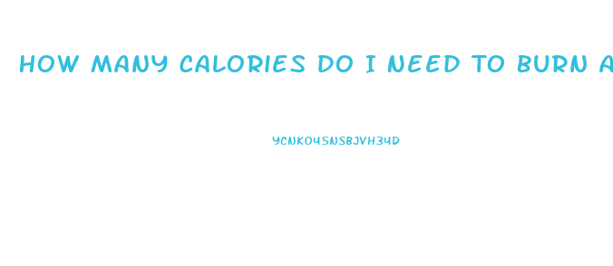 How Many Calories Do I Need To Burn A Day To Lose Weight