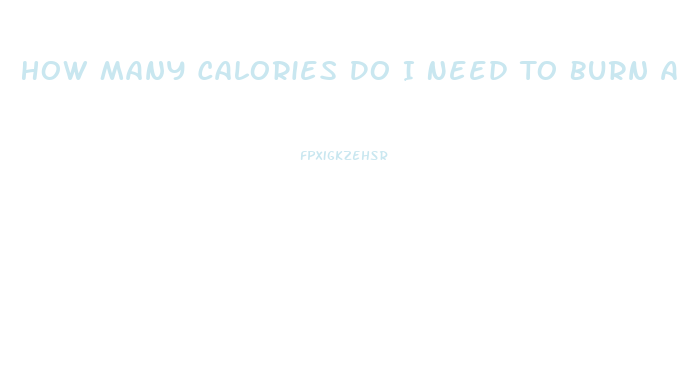 How Many Calories Do I Need To Burn A Day To Lose Weight