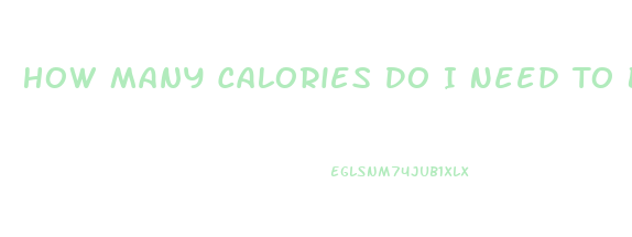 How Many Calories Do I Need To Burn To Lose Weight Calculator