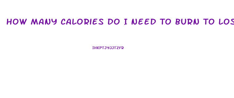 How Many Calories Do I Need To Burn To Lose Weight