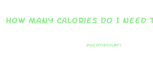 How Many Calories Do I Need To Burn To Lose Weight