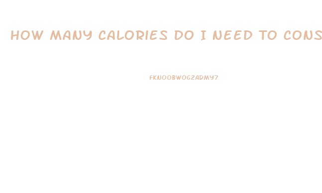 How Many Calories Do I Need To Consume To Lose Weight