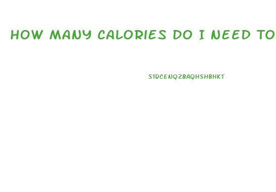 How Many Calories Do I Need To Cut To Lose Weight