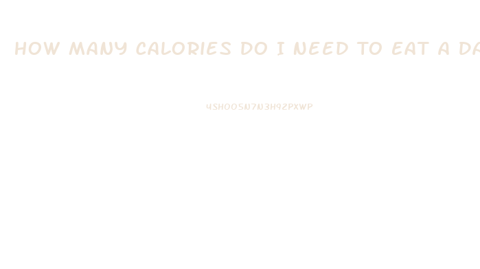 How Many Calories Do I Need To Eat A Day To Lose Weight