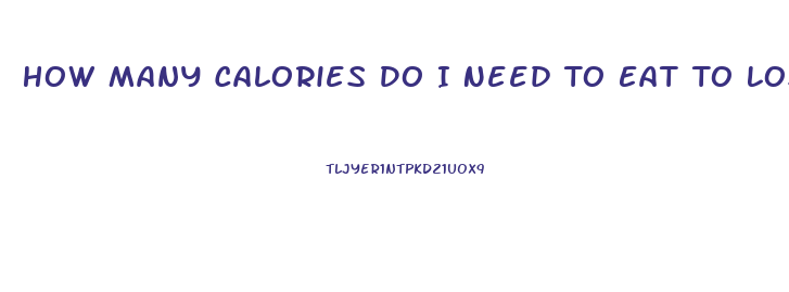 How Many Calories Do I Need To Eat To Lose Weight Calculator