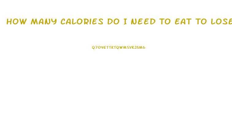 How Many Calories Do I Need To Eat To Lose Weight