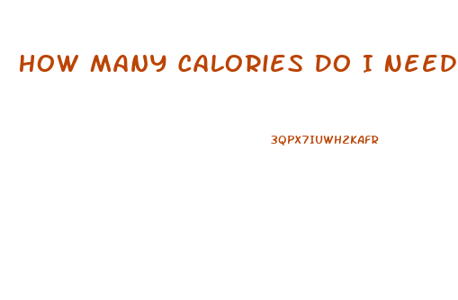 How Many Calories Do I Need To Lose Weight
