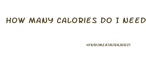 How Many Calories Do I Need To Lose Weight Fast