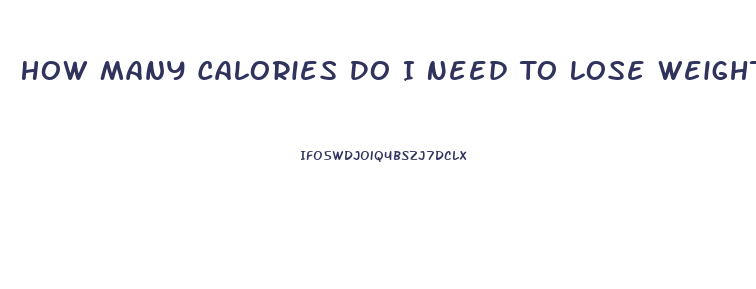 How Many Calories Do I Need To Lose Weight Fast