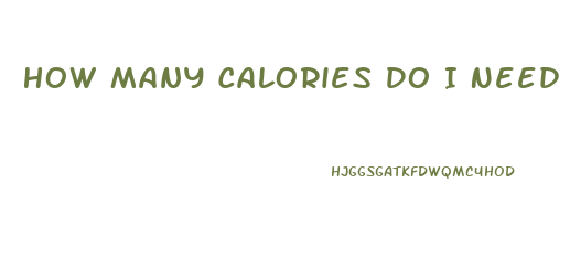 How Many Calories Do I Need To Lose Weight Fast