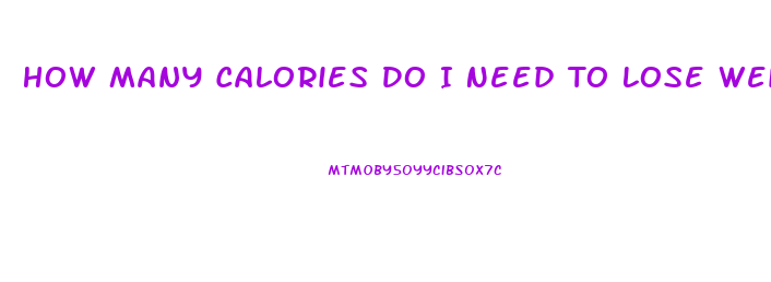 How Many Calories Do I Need To Lose Weight Fast