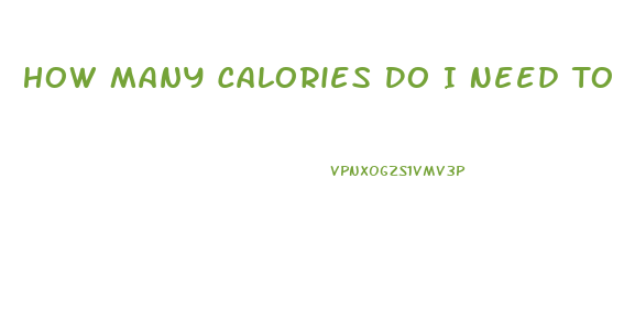 How Many Calories Do I Need To Lose Weight Fast