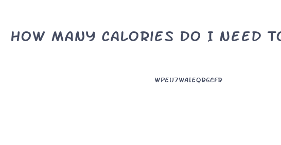 How Many Calories Do I Need To Lose Weight