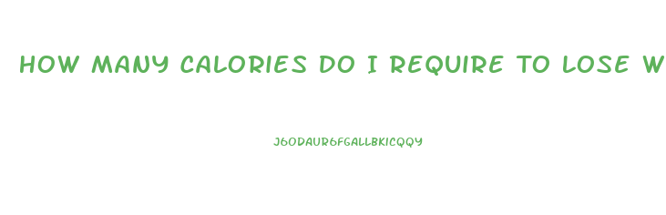 How Many Calories Do I Require To Lose Weight