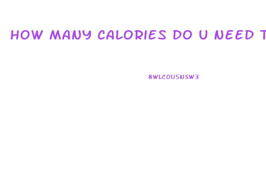 How Many Calories Do U Need To Lose Weight