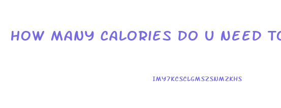 How Many Calories Do U Need To Lose Weight