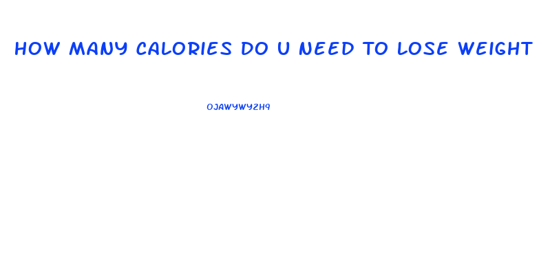 How Many Calories Do U Need To Lose Weight