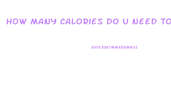 How Many Calories Do U Need To Lose Weight