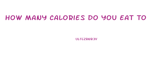 How Many Calories Do You Eat To Lose Weight