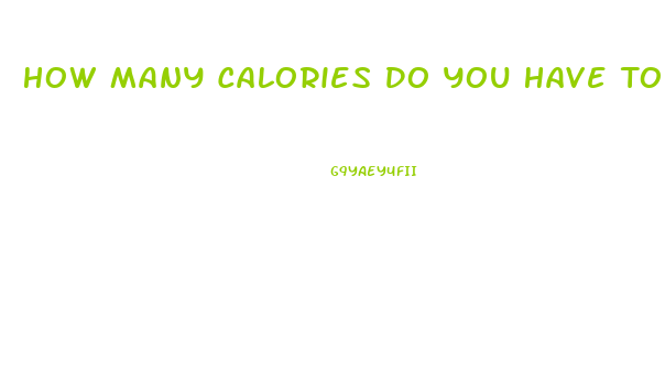 How Many Calories Do You Have To Burn To Lose Weight