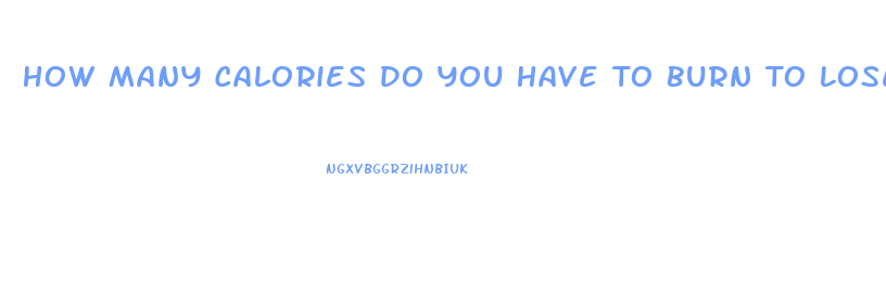 How Many Calories Do You Have To Burn To Lose Weight