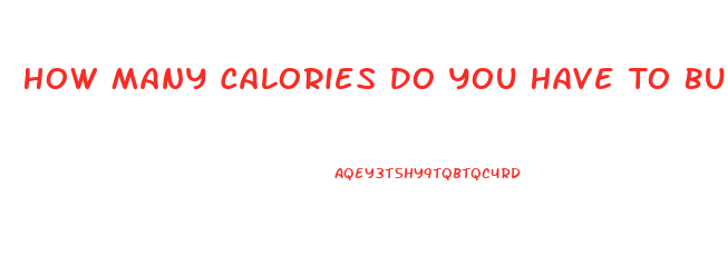 How Many Calories Do You Have To Burn To Lose Weight